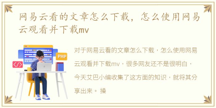 网易云看的文章怎么下载，怎么使用网易云观看并下载mv