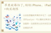 苹果被薅怕了,缩短iPhone、iPad等产品AC+购买期限