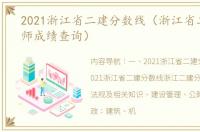 2021浙江省二建分数线（浙江省二级建造师成绩查询）