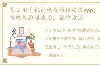 怎么用手机向电视推送安装app，手机怎么给电视推送应用，操作方法