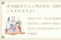 请问400分可以上哪些军校（2021年400分二本军校有什么）