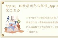 Apple，ID被禁用怎么解锁_Apple_ID被锁定怎么办