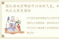 团队游戏有哪些可以活跃气氛，4个团队游戏让大家更团结