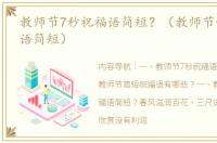 教师节7秒祝福语简短？（教师节快乐祝福语简短）