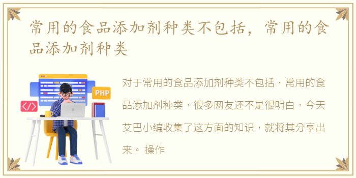 常用的食品添加剂种类不包括，常用的食品添加剂种类