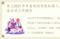 再上2021牛年春晚的智能机器人公司优必选启动上市辅导