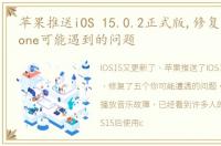 苹果推送iOS 15.0.2正式版,修复了5个iPhone可能遇到的问题