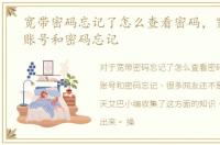 宽带密码忘记了怎么查看密码，宽带连接账号和密码忘记