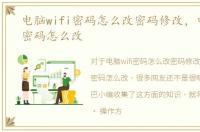 电脑wifi密码怎么改密码修改，电脑wifi密码怎么改