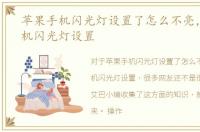 苹果手机闪光灯设置了怎么不亮，苹果手机闪光灯设置