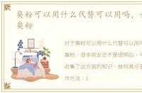 臭粉可以用什么代替可以用吗，如何使用臭粉