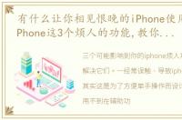 有什么让你相见恨晚的iPhone使用技巧（iPhone这3个烦人的功能,教你彻底解决）