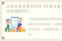 江苏公务员考试时间（江苏公务员考试时间表2022年）