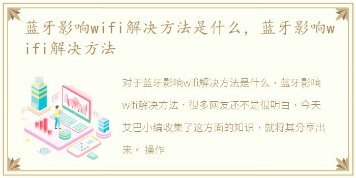 蓝牙影响wifi解决方法是什么，蓝牙影响wifi解决方法