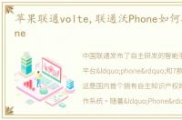 苹果联通volte,联通沃Phone如何挑战iPhone