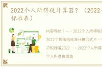 2022个人所得税计算器？（2022个税缴纳标准表）