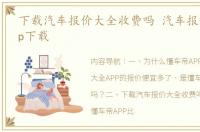 下载汽车报价大全收费吗 汽车报价大全app下载