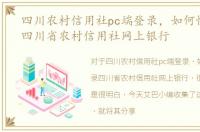 四川农村信用社pc端登录，如何快速登录四川省农村信用社网上银行