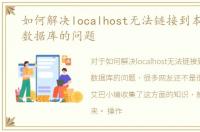 如何解决localhost无法链接到本地mysql数据库的问题