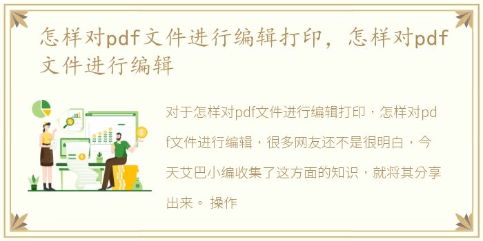 怎样对pdf文件进行编辑打印，怎样对pdf文件进行编辑