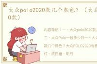 大众polo2020款几个颜色？（大众polo2020款）