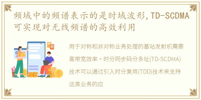 频域中的频谱表示的是时域波形,TD-SCDMA可实现对无线频谱的高效利用